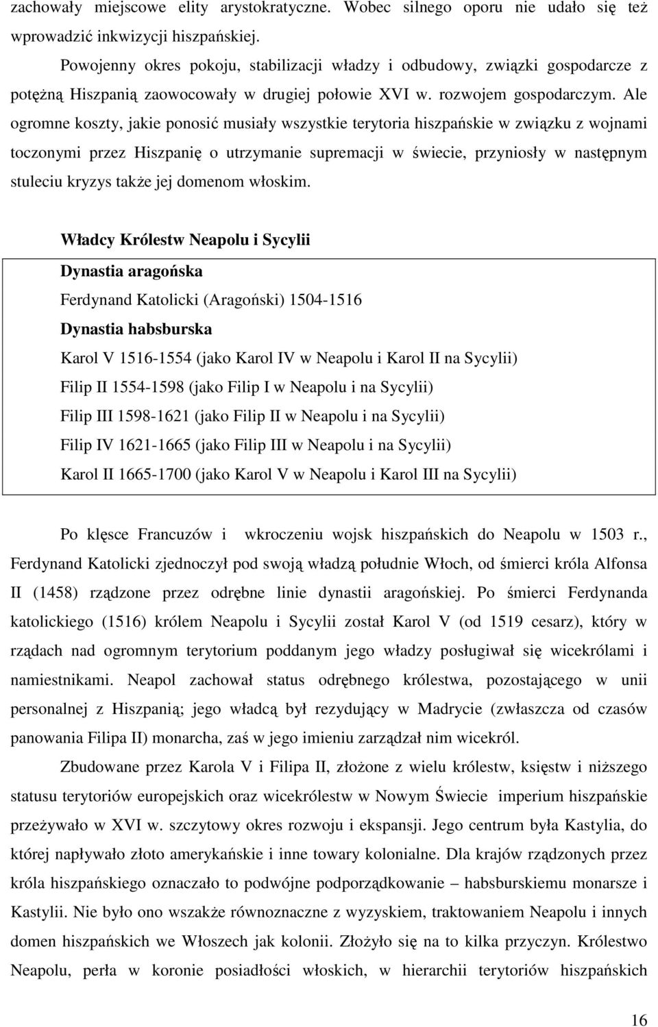 Ale ogromne koszty, jakie ponosić musiały wszystkie terytoria hiszpańskie w związku z wojnami toczonymi przez Hiszpanię o utrzymanie supremacji w świecie, przyniosły w następnym stuleciu kryzys takŝe
