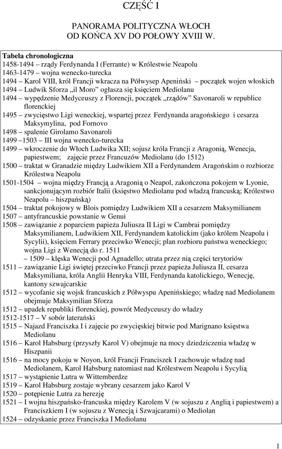 1494 Ludwik Sforza il Moro ogłasza się księciem Mediolanu 1494 wypędzenie Medyceuszy z Florencji, początek rządów Savonaroli w republice florenckiej 1495 zwycięstwo Ligi weneckiej, wspartej przez