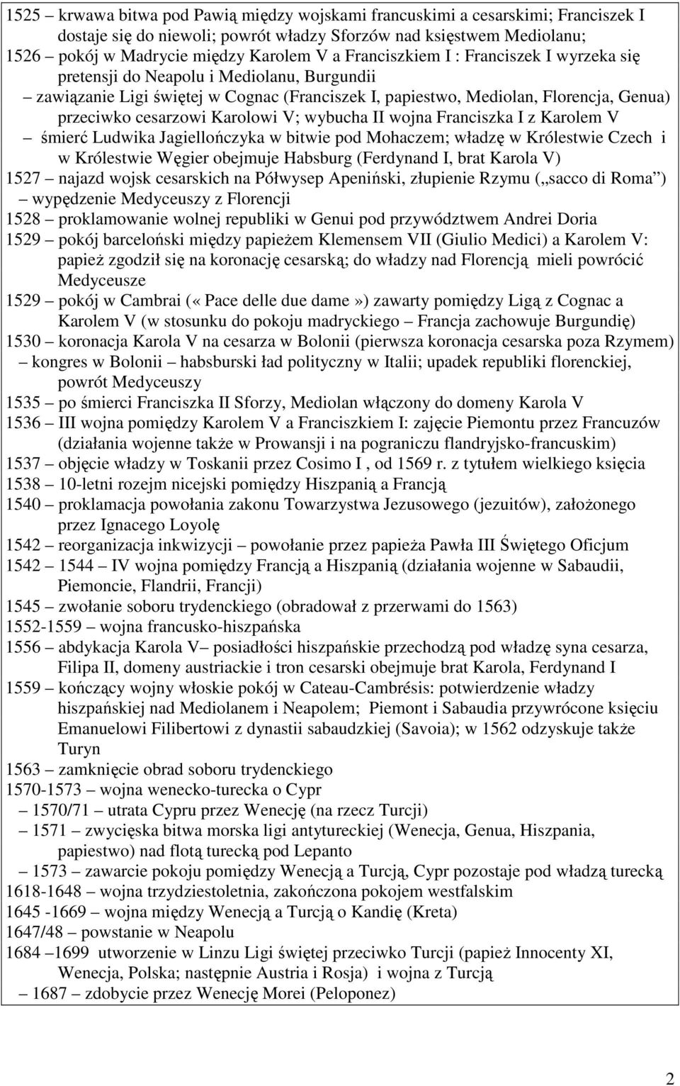 Karolowi V; wybucha II wojna Franciszka I z Karolem V śmierć Ludwika Jagiellończyka w bitwie pod Mohaczem; władzę w Królestwie Czech i w Królestwie Węgier obejmuje Habsburg (Ferdynand I, brat Karola