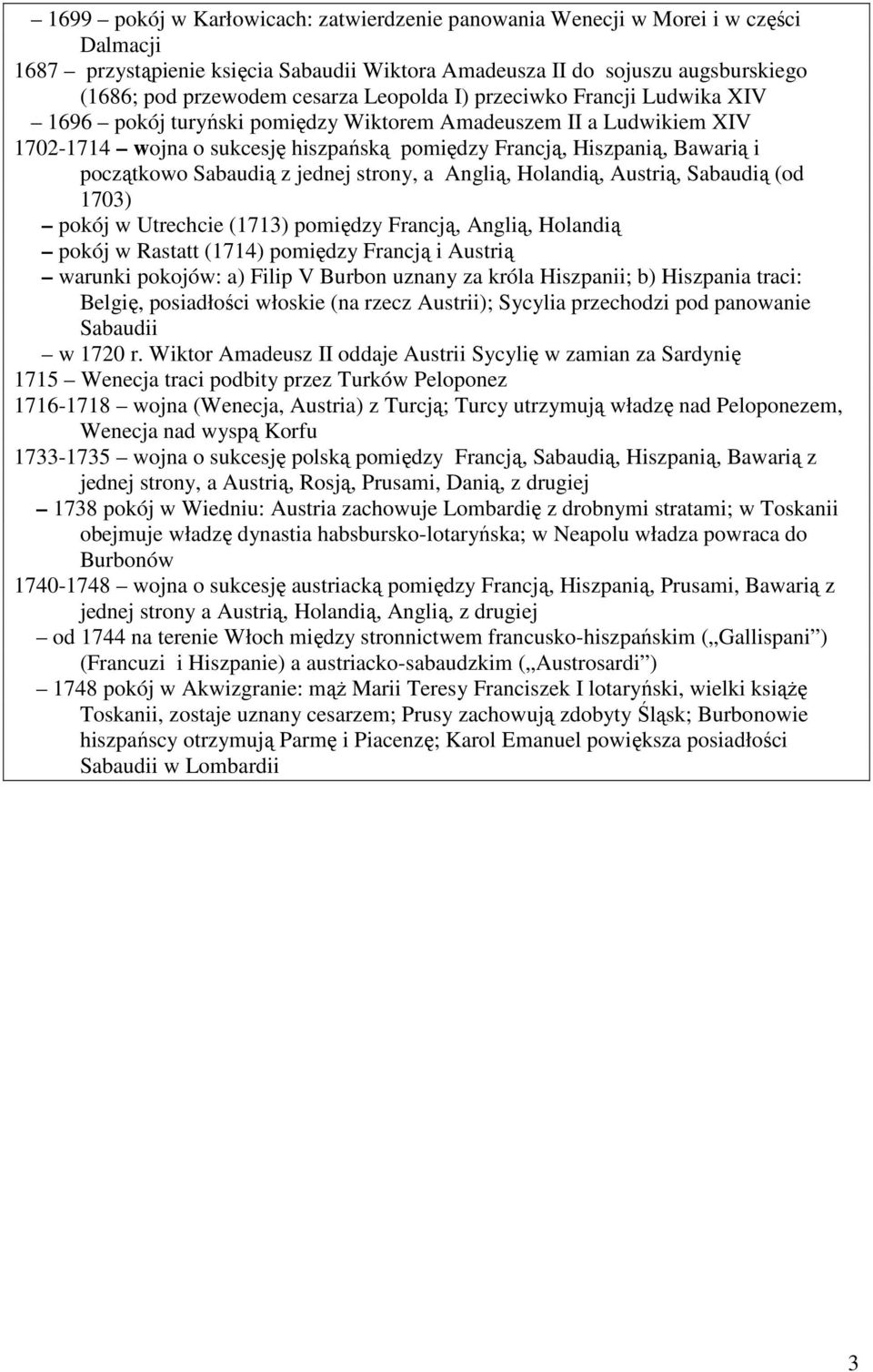 Sabaudią z jednej strony, a Anglią, Holandią, Austrią, Sabaudią (od 1703) pokój w Utrechcie (1713) pomiędzy Francją, Anglią, Holandią pokój w Rastatt (1714) pomiędzy Francją i Austrią warunki