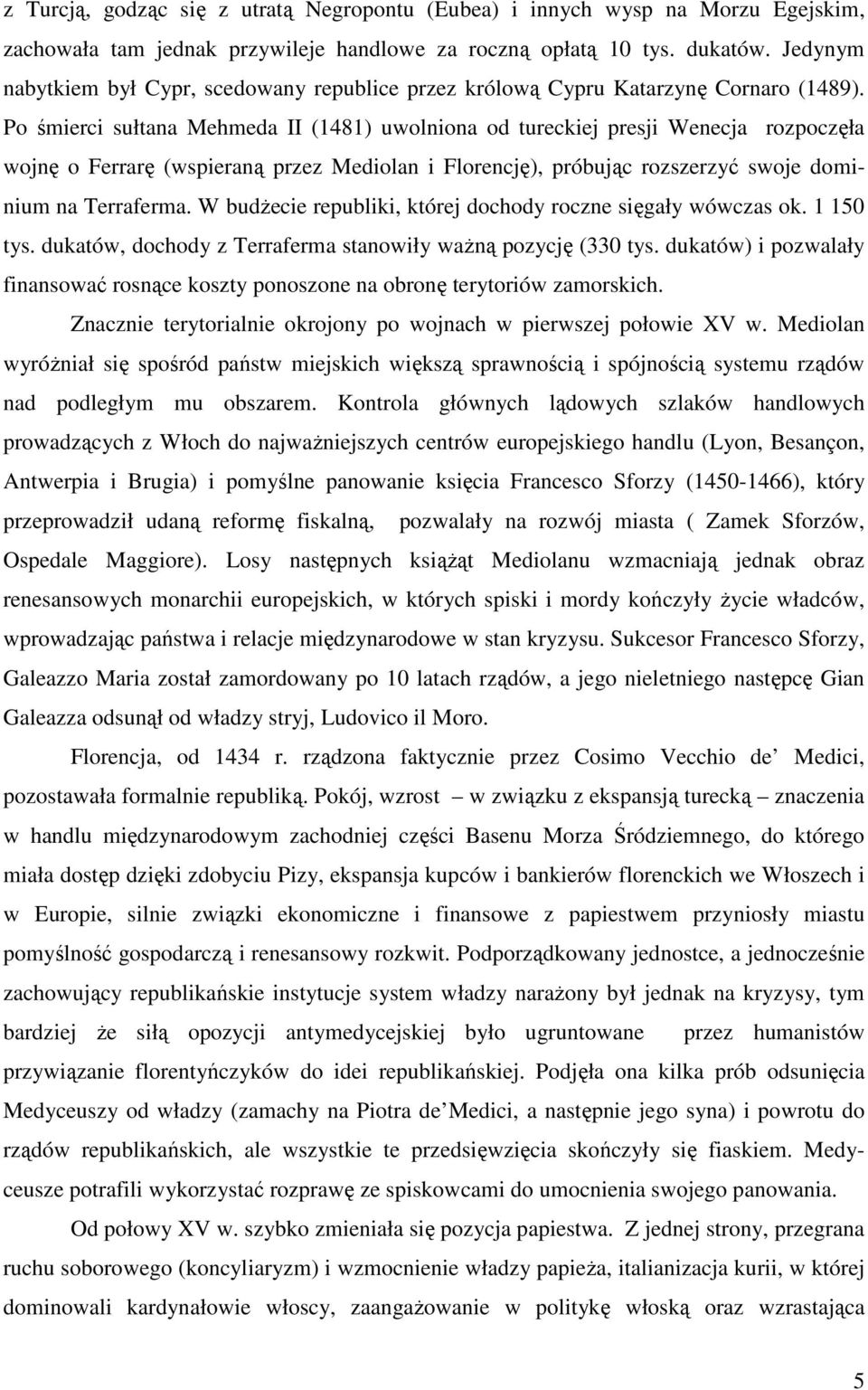 Po śmierci sułtana Mehmeda II (1481) uwolniona od tureckiej presji Wenecja rozpoczęła wojnę o Ferrarę (wspieraną przez Mediolan i Florencję), próbując rozszerzyć swoje dominium na Terraferma.
