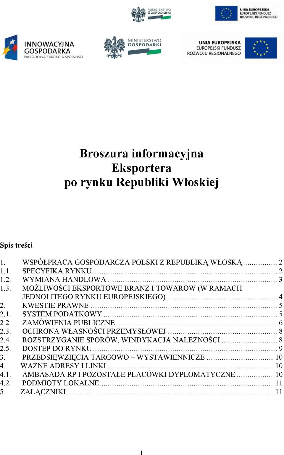 .. 6 2.3. OCHRONA WŁASNOŚCI PRZEMYSŁOWEJ... 8 2.4. ROZSTRZYGANIE SPORÓW, WINDYKACJA NALEŻNOŚCI... 8 2.5. DOSTĘP DO RYNKU... 9 3.