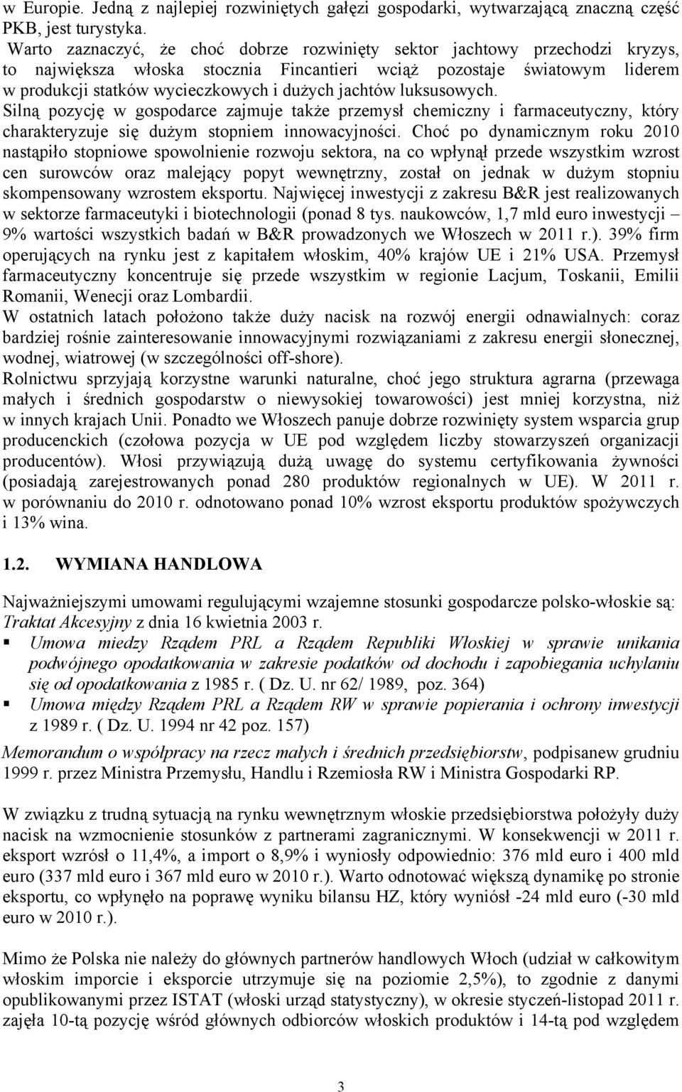 jachtów luksusowych. Silną pozycję w gospodarce zajmuje także przemysł chemiczny i farmaceutyczny, który charakteryzuje się dużym stopniem innowacyjności.