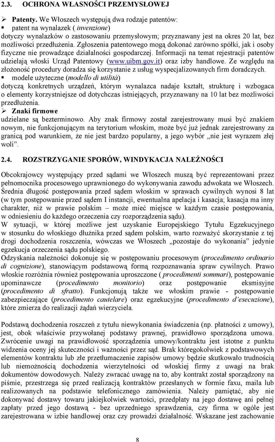 Zgłoszenia patentowego mogą dokonać zarówno spółki, jak i osoby fizyczne nie prowadzące działalności gospodarczej. Informacji na temat rejestracji patentów udzielają włoski Urząd Patentowy (www.uibm.