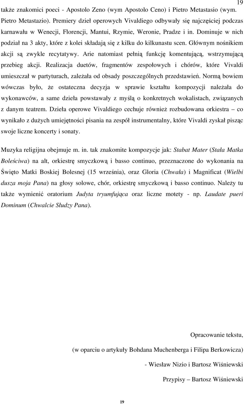 Dominuje w nich podział na 3 akty, które z kolei składają się z kilku do kilkunastu scen. Głównym nośnikiem akcji są zwykle recytatywy.