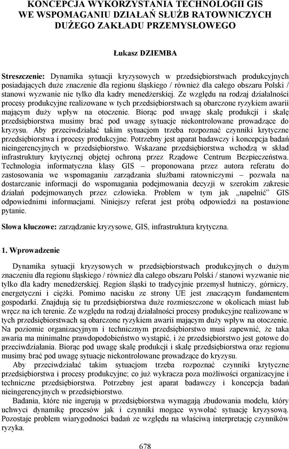 Ze względu na rodzaj działalności procesy produkcyjne realizowane w tych przedsiębiorstwach są obarczone ryzykiem awarii mającym duży wpływ na otoczenie.