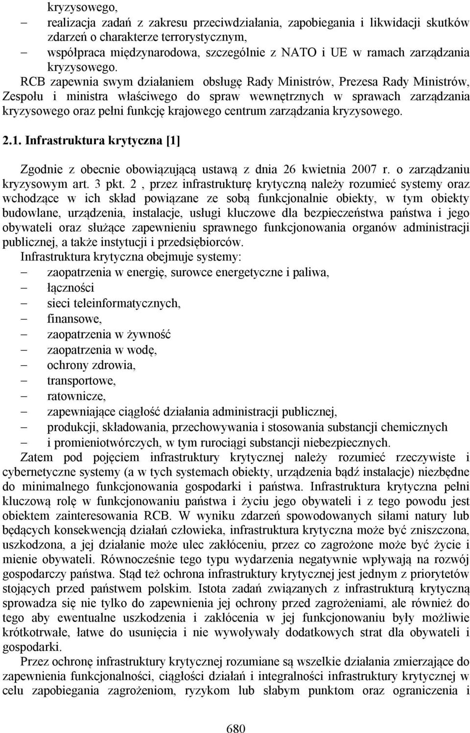 RCB zapewnia swym działaniem obsługę Rady Ministrów, Prezesa Rady Ministrów, Zespołu i ministra właściwego do spraw wewnętrznych w sprawach zarządzania kryzysowego oraz pełni funkcję krajowego