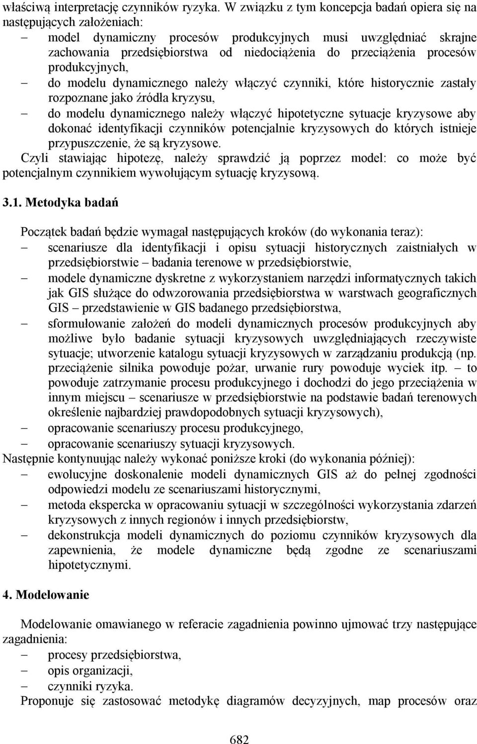 procesów produkcyjnych, do modelu dynamicznego należy włączyć czynniki, które historycznie zastały rozpoznane jako źródła kryzysu, do modelu dynamicznego należy włączyć hipotetyczne sytuacje