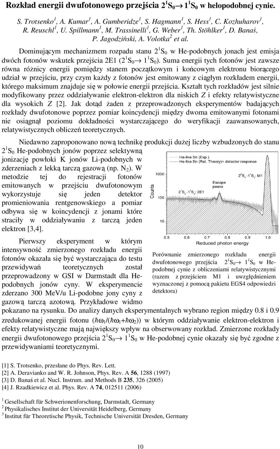 Dominującym mechanizmem rozpadu stanu 2 1 S 0 w He-podobnych jonach jest emisja dwóch fotonów wskutek przejścia 2E1 (2 1 S 0 1 1 S 0 ).