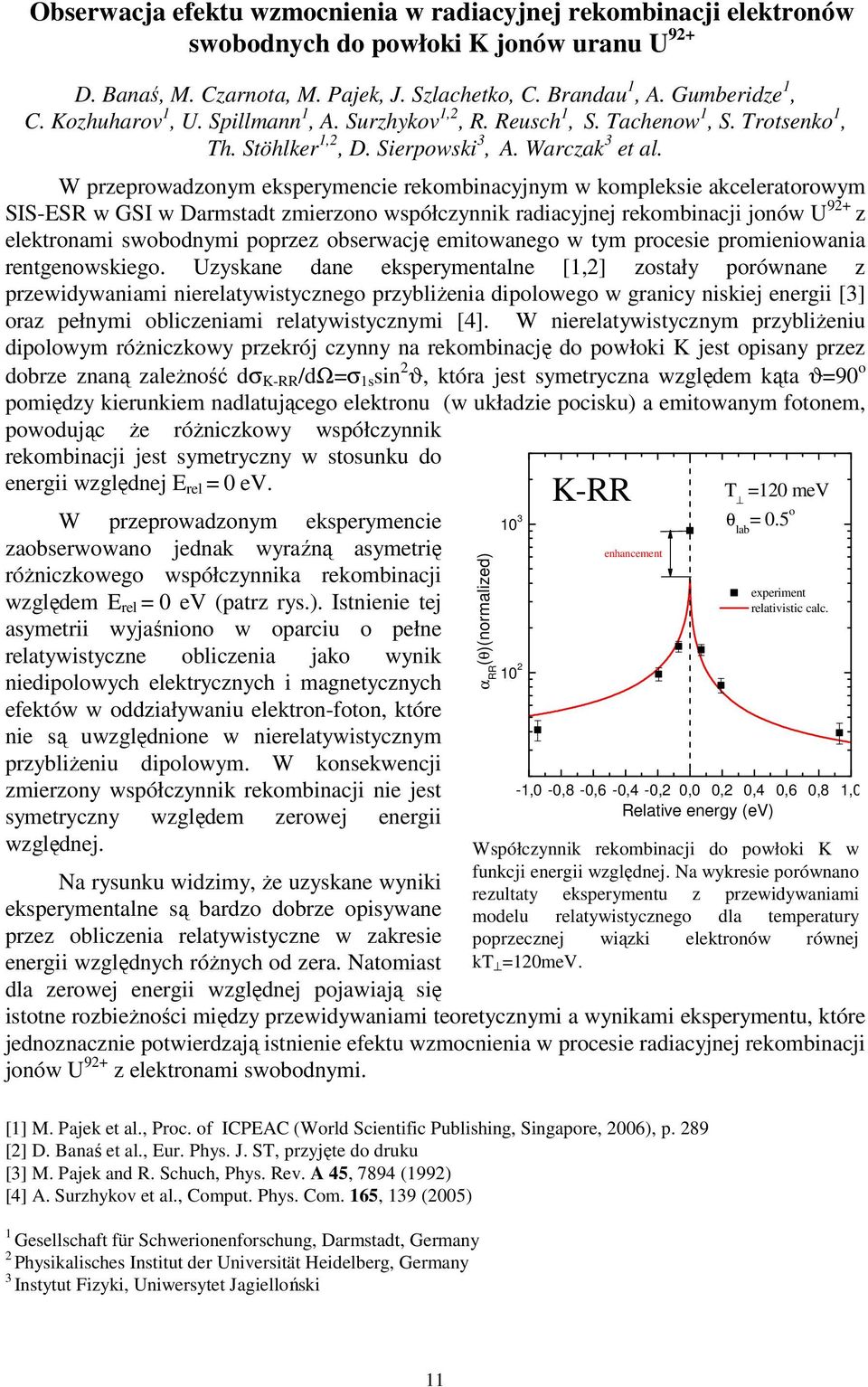 W przeprowadzonym eksperymencie rekombinacyjnym w kompleksie akceleratorowym SIS-ESR w GSI w Darmstadt zmierzono współczynnik radiacyjnej rekombinacji jonów U 92+ z elektronami swobodnymi poprzez
