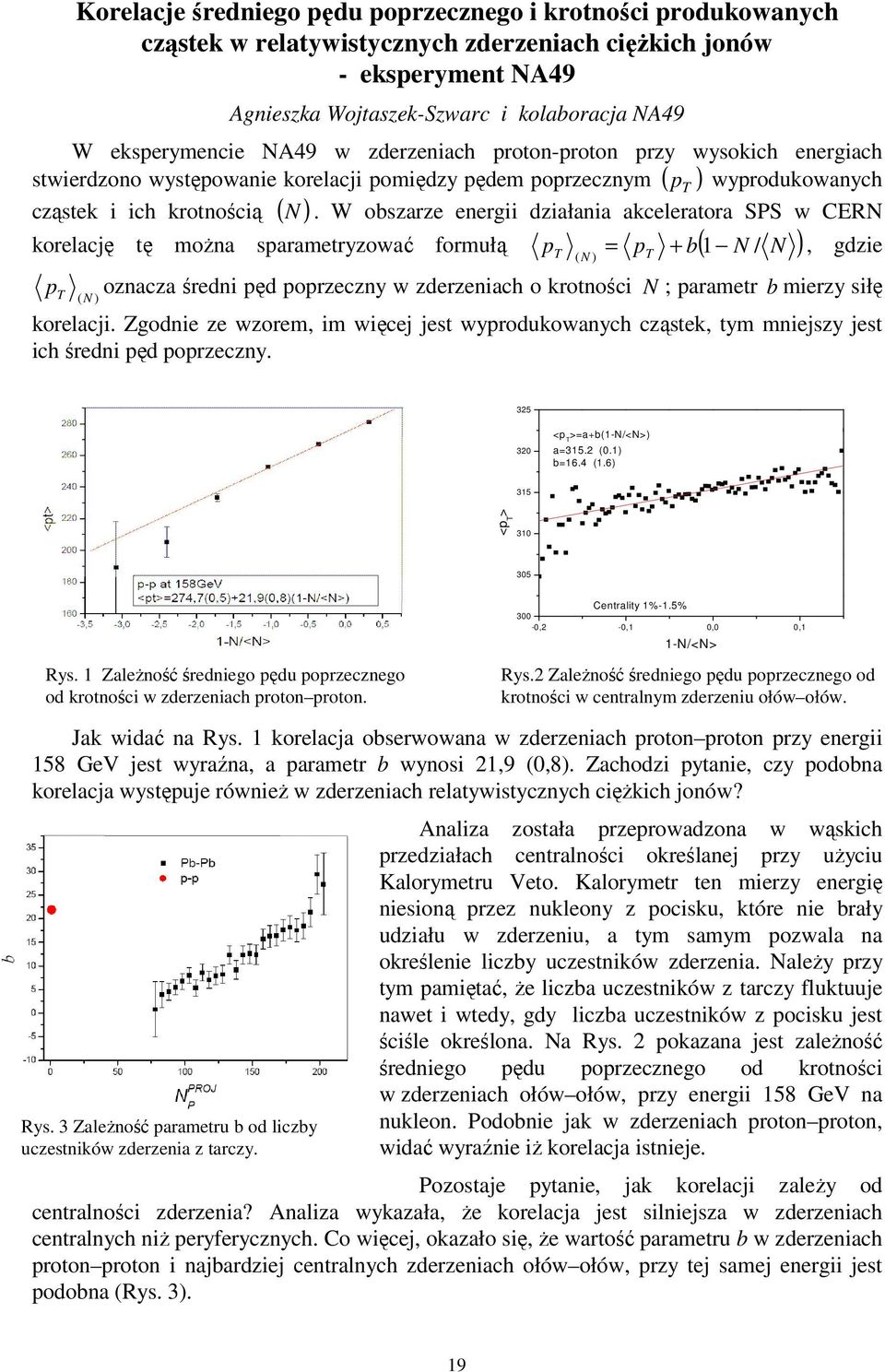 W obszarze energii działania akceleratora SPS w CERN stwierdzono występowanie korelacji pomiędzy pędem poprzecznym ( T ) cząstek i ich krotnością ( ) korelację tę moŝna sparametryzować formułą p p +