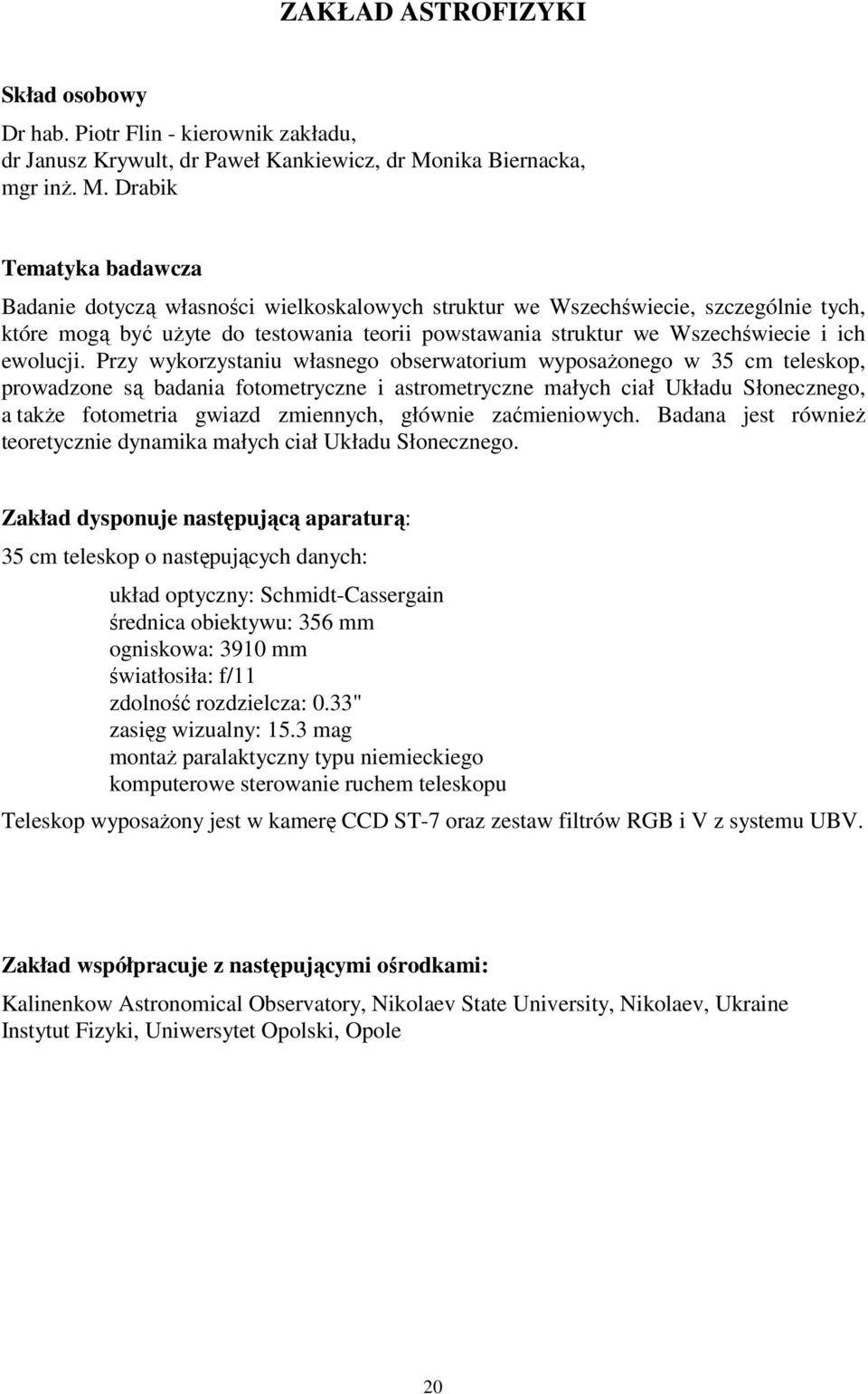 Drabik Tematyka badawcza Badanie dotyczą własności wielkoskalowych struktur we Wszechświecie, szczególnie tych, które mogą być uŝyte do testowania teorii powstawania struktur we Wszechświecie i ich