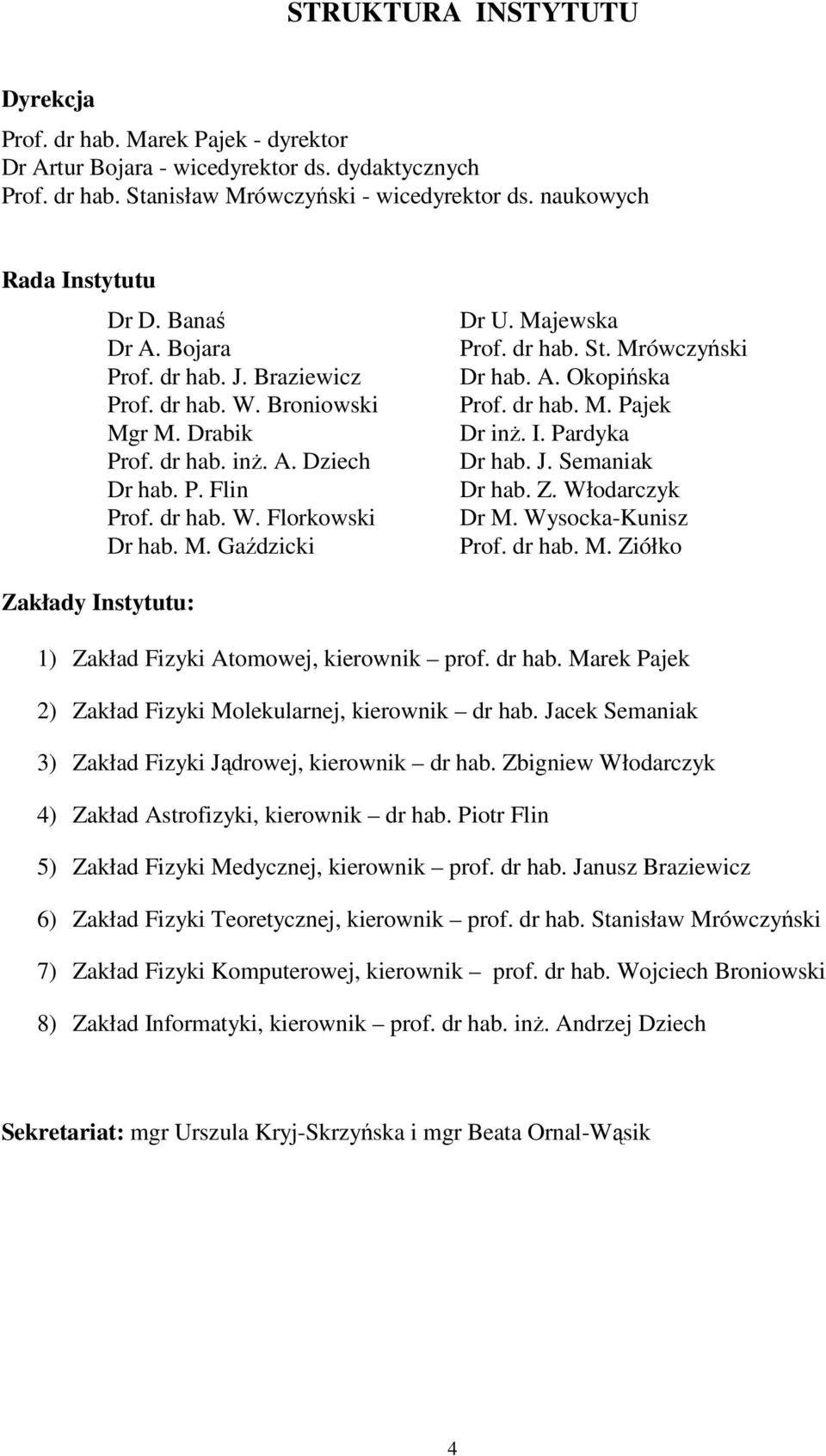 Majewska Prof. dr hab. St. Mrówczyński Dr hab. A. Okopińska Prof. dr hab. M. Pajek Dr inŝ. I. Pardyka Dr hab. J. Semaniak Dr hab. Z. Włodarczyk Dr M. Wysocka-Kunisz Prof. dr hab. M. Ziółko Zakłady Instytutu: 1) Zakład Fizyki Atomowej, kierownik prof.