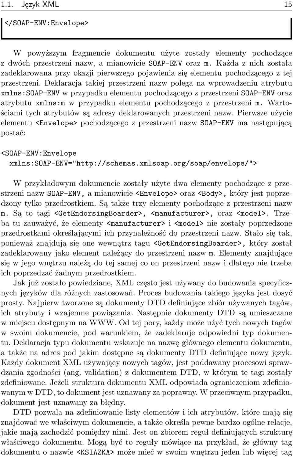 Deklaracja takiej przestrzeni nazw polega na wprowadzeniu atrybutu xmlns:soap-env w przypadku elementu pochodzącego z przestrzeni SOAP-ENV oraz atrybutu xmlns:m w przypadku elementu pochodzącego z