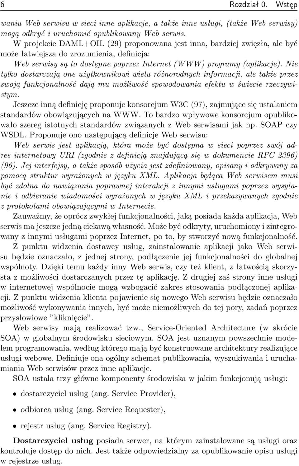Nie tylko dostarczają one użytkownikowi wielu różnorodnych informacji, ale także przez swoją funkcjonalność dają mu możliwość spowodowania efektu w świecie rzeczywistym.