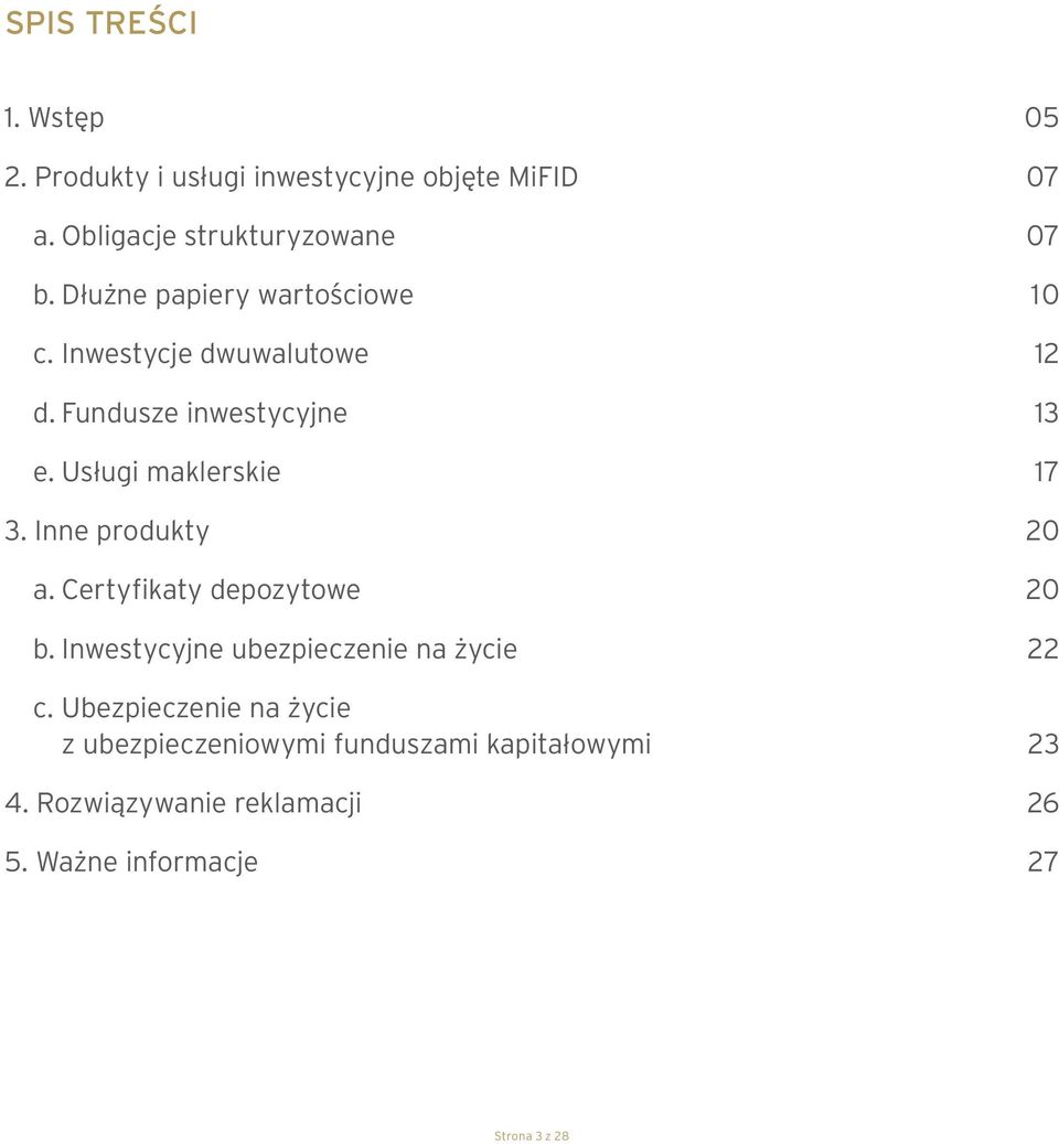 Inne produkty 20 a. Certyfikaty depozytowe 20 b. Inwestycyjne ubezpieczenie na życie 22 c.