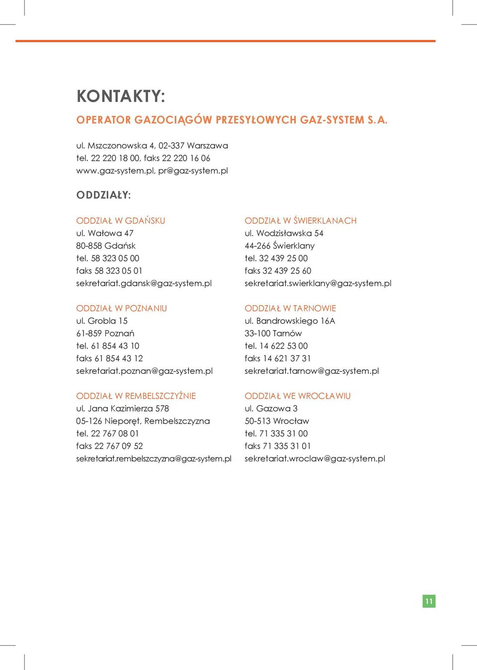 32 439 25 00 faks 32 439 25 60 sekretariat.swierklany@gaz-system.pl ODDZIAŁ W POZNANIU ul. Grobla 15 61-859 Poznań tel. 61 854 43 10 faks 61 854 43 12 sekretariat.poznan@gaz-system.