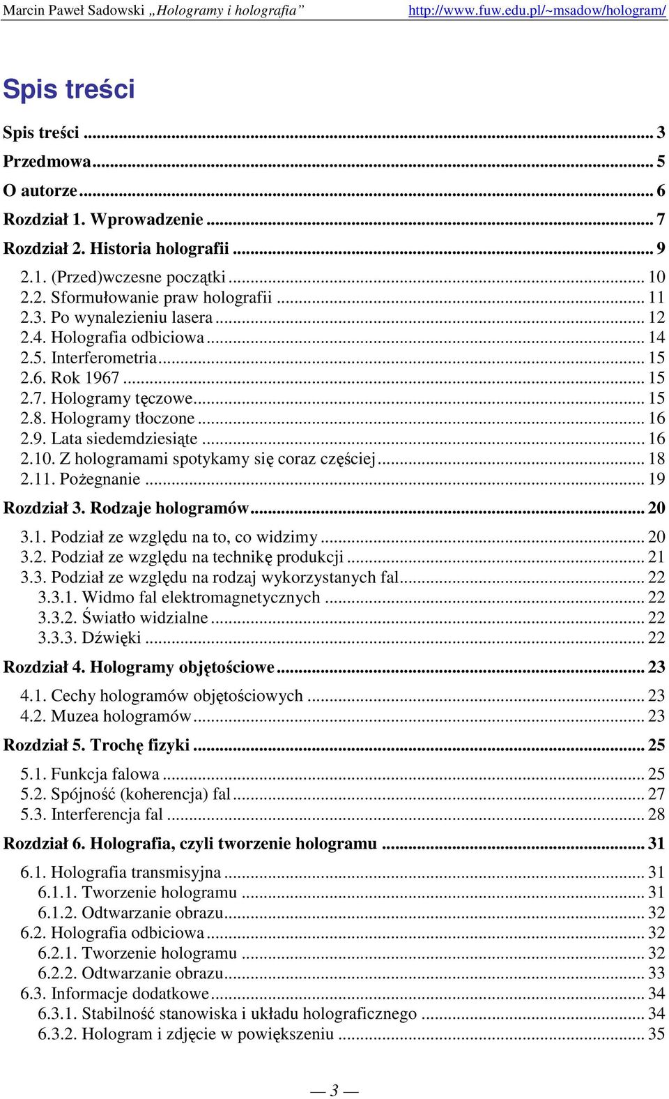 .. 16 2.10. Z hologramami spotykamy się coraz częściej... 18 2.11. PoŜegnanie... 19 Rozdział 3. Rodzaje hologramów... 20 3.1. Podział ze względu na to, co widzimy... 20 3.2. Podział ze względu na technikę produkcji.