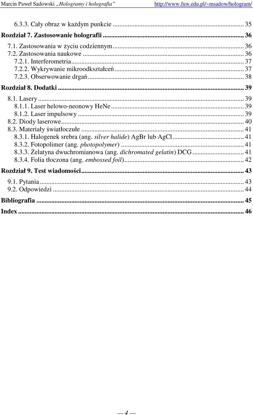 .. 41 8.3.1. Halogenek srebra (ang. silver halide) AgBr lub AgCl... 41 8.3.2. Fotopolimer (ang. photopolymer)... 41 8.3.3. śelatyna dwuchromianowa (ang. dichromated gelatin) DCG... 41 8.3.4. Folia tłoczona (ang.