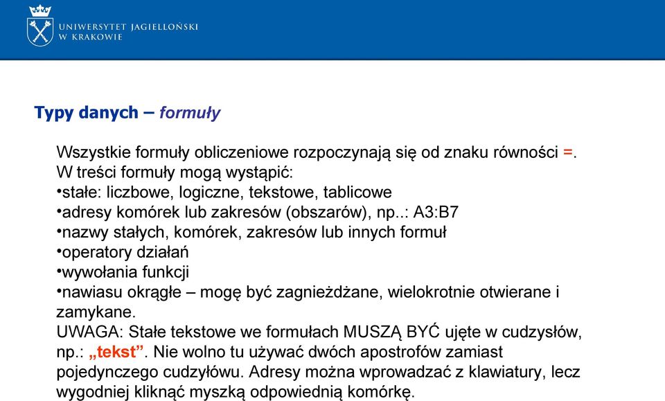 .: A3:B7 nazwy stałych, komórek, zakresów lub innych formuł operatory działań wywołania funkcji nawiasu okrągłe mogę być zagnieżdżane, wielokrotnie