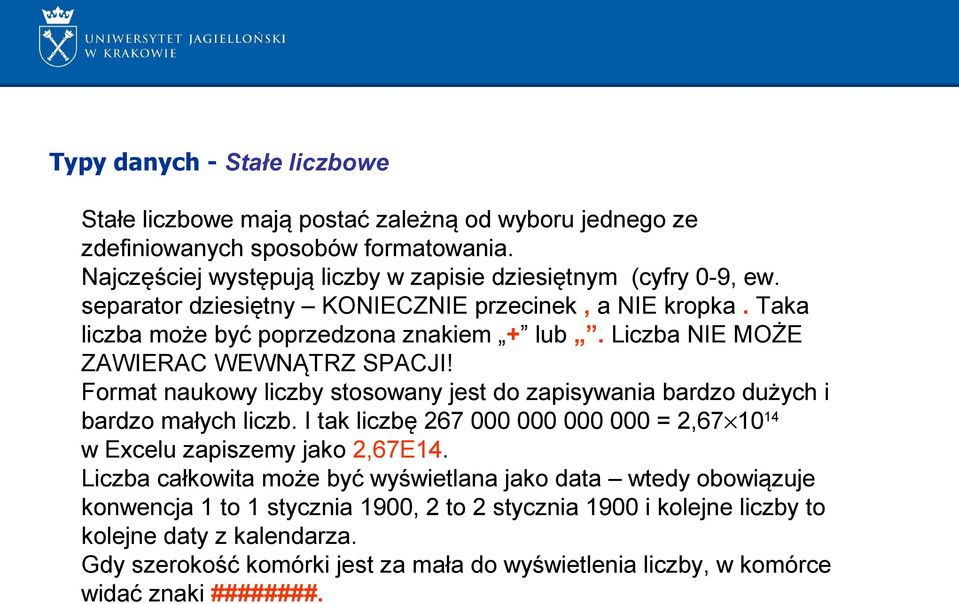 Format naukowy liczby stosowany jest do zapisywania bardzo dużych i bardzo małych liczb. I tak liczbę 267 000 000 000 000 = 2,67 10 14 w Excelu zapiszemy jako 2,67E14.