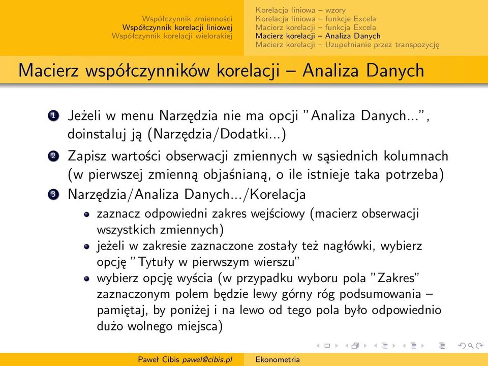 ..) 2 Zapisz wartości obserwacji zmiennych w sąsiednich kolumnach (w pierwszej zmienną objaśnianą, o ile istnieje taka potrzeba) 3 Narzędzia/Analiza Danych.