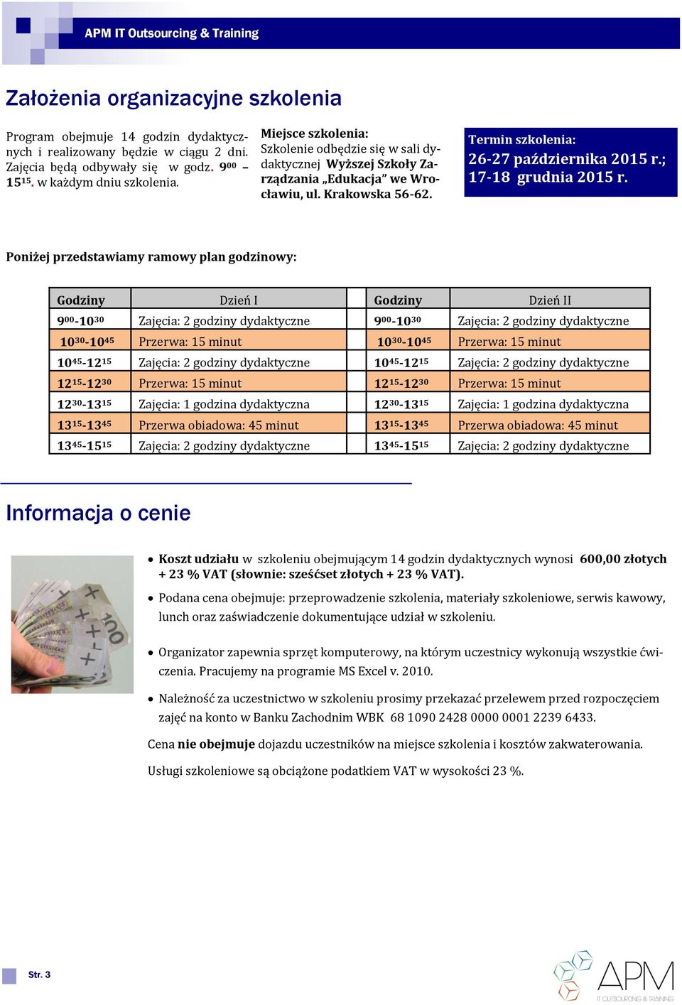 Poniżej przedstawiamy ramowy plan godzinowy: Godziny Dzien I Godziny Dzien II 9 00-10 30 Zajęcia: 2 godziny dydaktyczne 9 00-10 30 Zajęcia: 2 godziny dydaktyczne 10 30-10 45 Przerwa: 15 minut 10