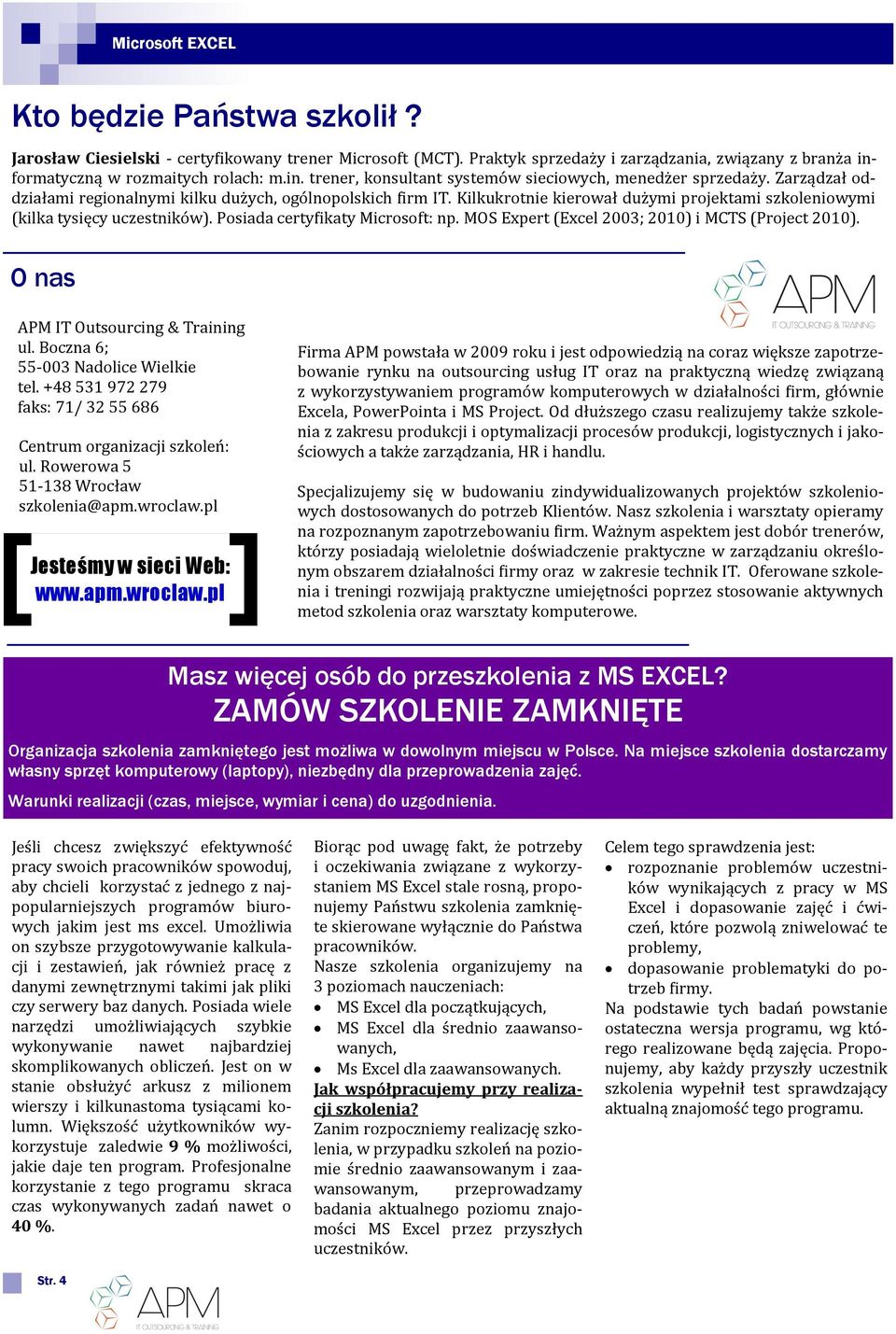 Kilkukrotnie kierował duz ymi projektami szkoleniowymi (kilka tysięcy uczestniko w). Posiada certyfikaty Microsoft: np. MOS Expert (Excel 2003; 2010) i MCTS (Project 2010).