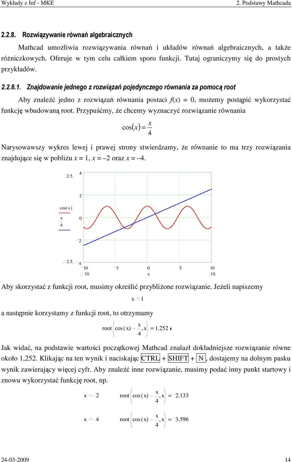 Przypuśćmy, Ŝ chcmy wyznaczyć rozwiązani równania x cos( x ) 4 Narysowawszy wyrs lw i praw srony swirdzamy, Ŝ równani o ma rzy rozwiązania znaduąc się w pobliŝu x, x oraz x 4..5 4 cos( x) x 4.