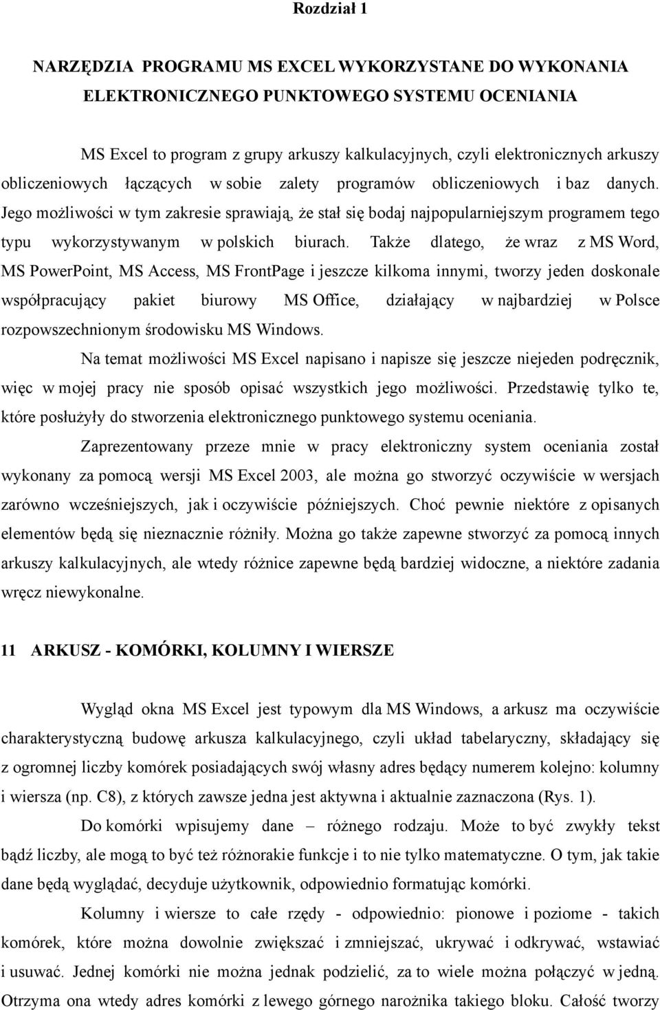 Jego możliwości w tym zakresie sprawiają, że stał się bodaj najpopularniejszym programem tego typu wykorzystywanym w polskich biurach.