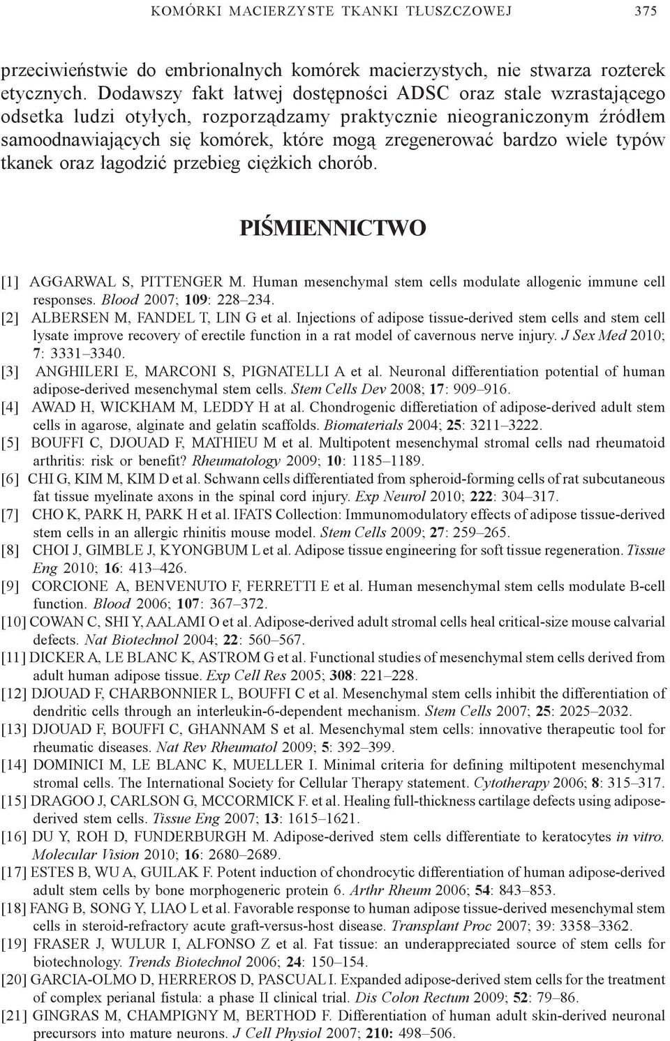 wiele typów tkanek oraz ³agodziæ przebieg ciê kich chorób. PIŒMIENNICTWO [1] AGGARWAL S, PITTENGER M. Human mesenchymal stem cells modulate allogenic immune cell responses. Blood 2007; 109: 228 234.