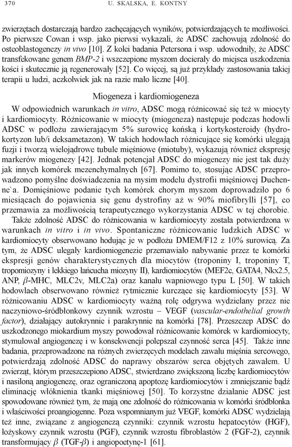 udowodni³y, e ADSC transfekowane genem BMP-2 i wszczepione myszom dociera³y do miejsca uszkodzenia koœci i skutecznie j¹ regenerowa³y [52].
