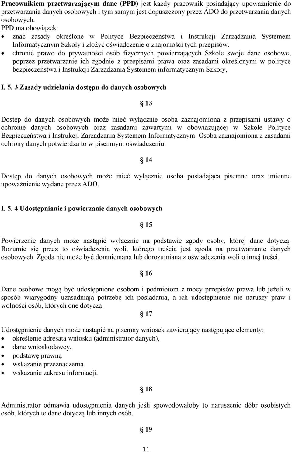 chronić prawo do prywatności osób fizycznych powierzających Szkole swoje dane osobowe, poprzez przetwarzanie ich zgodnie z przepisami prawa oraz zasadami określonymi w polityce bezpieczeństwa i