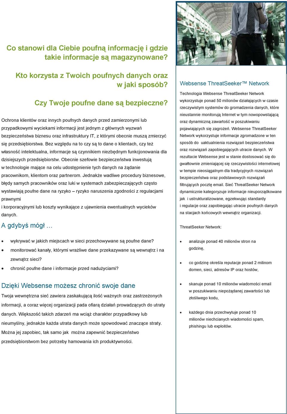 muszą zmierzyć się przedsiębiorstwa. Bez względu na to czy są to dane o klientach, czy teŝ własność intelektualna, informacje są czynnikiem niezbędnym funkcjonowania dla dzisiejszych przedsiębiorstw.