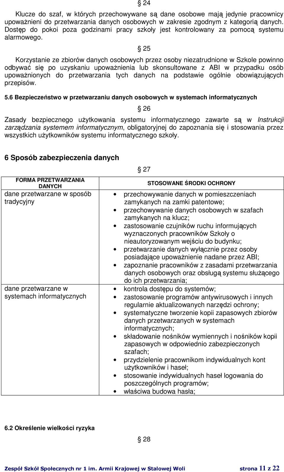 25 Korzystanie ze zbiorów danych osobowych przez osoby niezatrudnione w Szkole powinno odbywać się po uzyskaniu upoważnienia lub skonsultowane z ABI w przypadku osób upoważnionych do przetwarzania