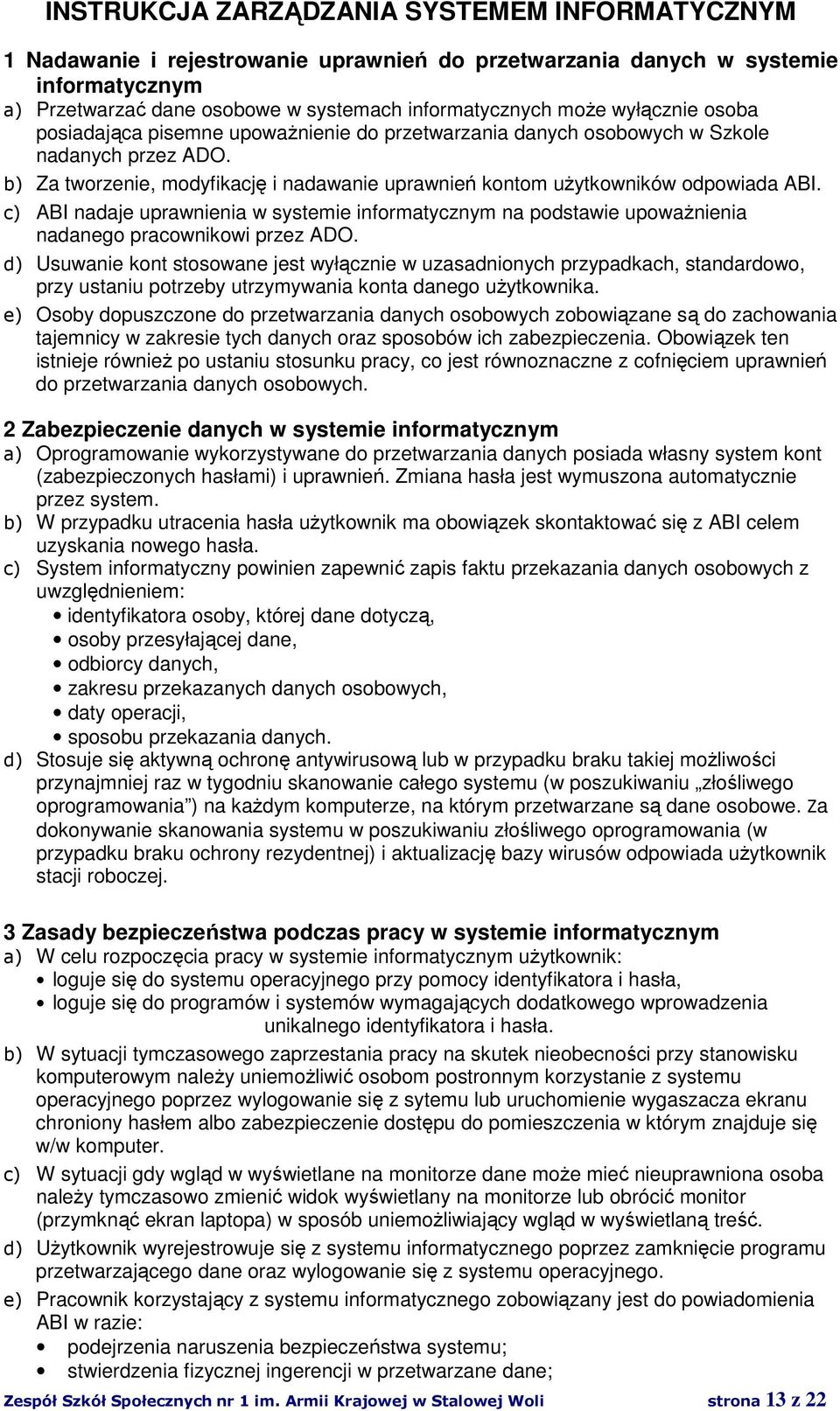 c) ABI nadaje uprawnienia w systemie informatycznym na podstawie upoważnienia nadanego pracownikowi przez ADO.
