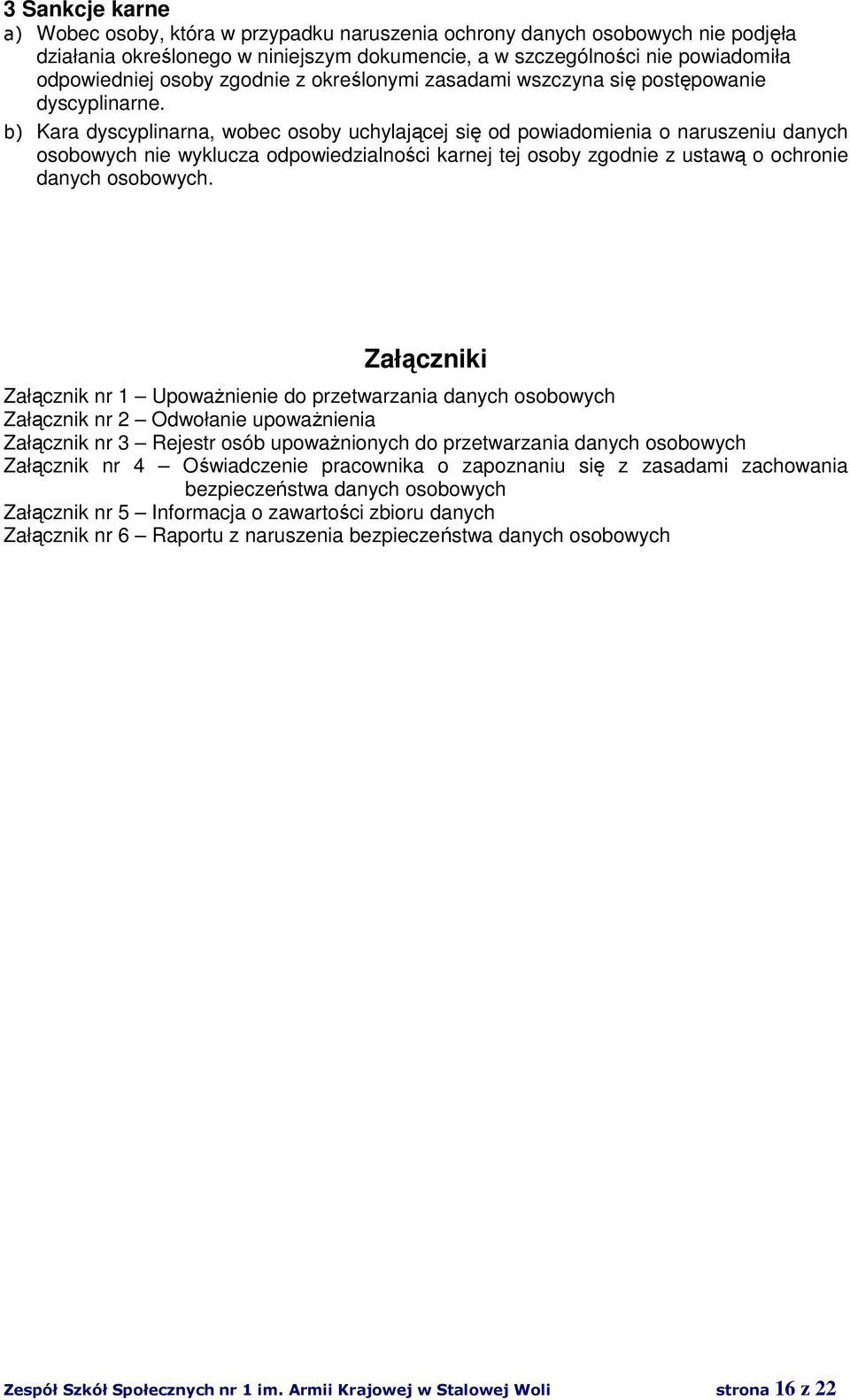 b) Kara dyscyplinarna, wobec osoby uchylającej się od powiadomienia o naruszeniu danych osobowych nie wyklucza odpowiedzialności karnej tej osoby zgodnie z ustawą o ochronie danych osobowych.