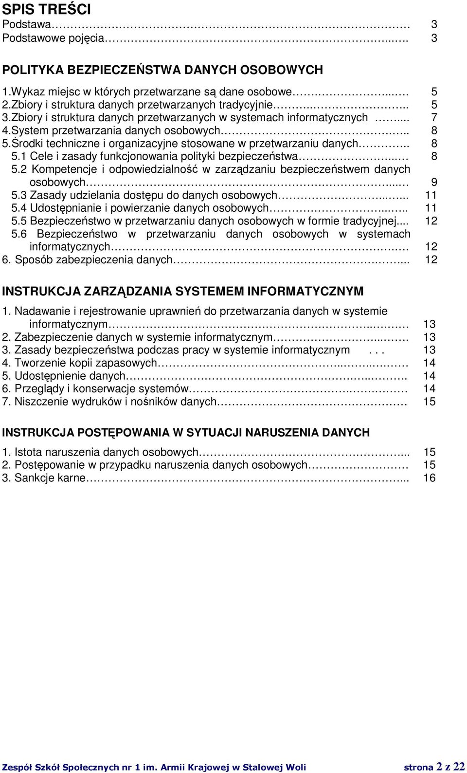 Środki techniczne i organizacyjne stosowane w przetwarzaniu danych.. 8 5.1 Cele i zasady funkcjonowania polityki bezpieczeństwa... 8 5.2 Kompetencje i odpowiedzialność w zarządzaniu bezpieczeństwem danych osobowych.