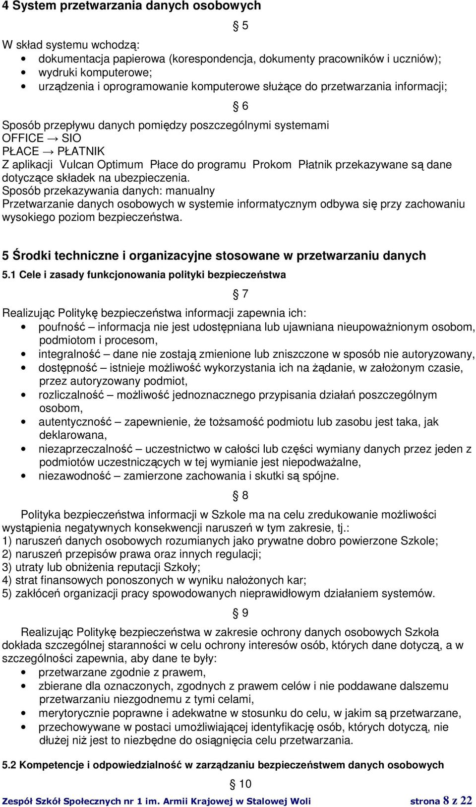 dane dotyczące składek na ubezpieczenia. Sposób przekazywania danych: manualny Przetwarzanie danych osobowych w systemie informatycznym odbywa się przy zachowaniu wysokiego poziom bezpieczeństwa.