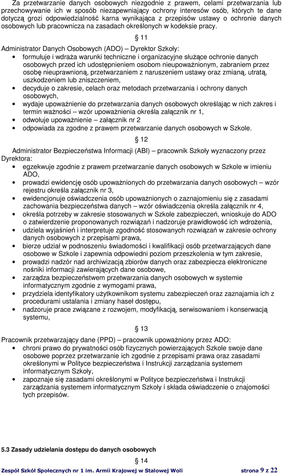11 Administrator Danych Osobowych (ADO) Dyrektor Szkoły: formułuje i wdraża warunki techniczne i organizacyjne służące ochronie danych osobowych przed ich udostępnieniem osobom nieupoważnionym,