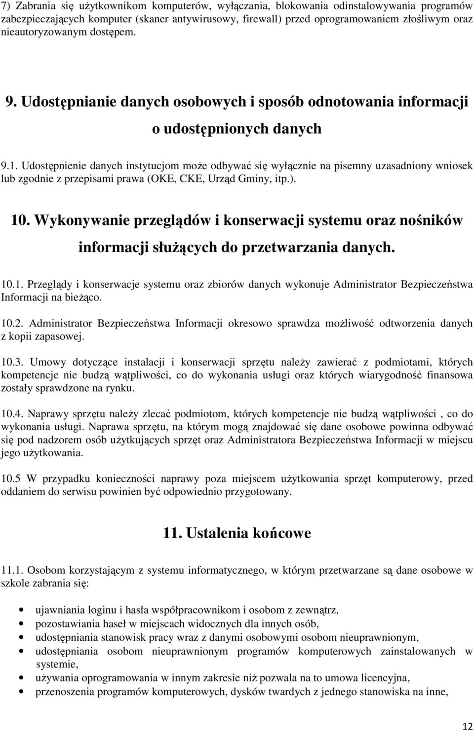 Udostępnienie danych instytucjom może odbywać się wyłącznie na pisemny uzasadniony wniosek lub zgodnie z przepisami prawa (OKE, CKE, Urząd Gminy, itp.). 10.