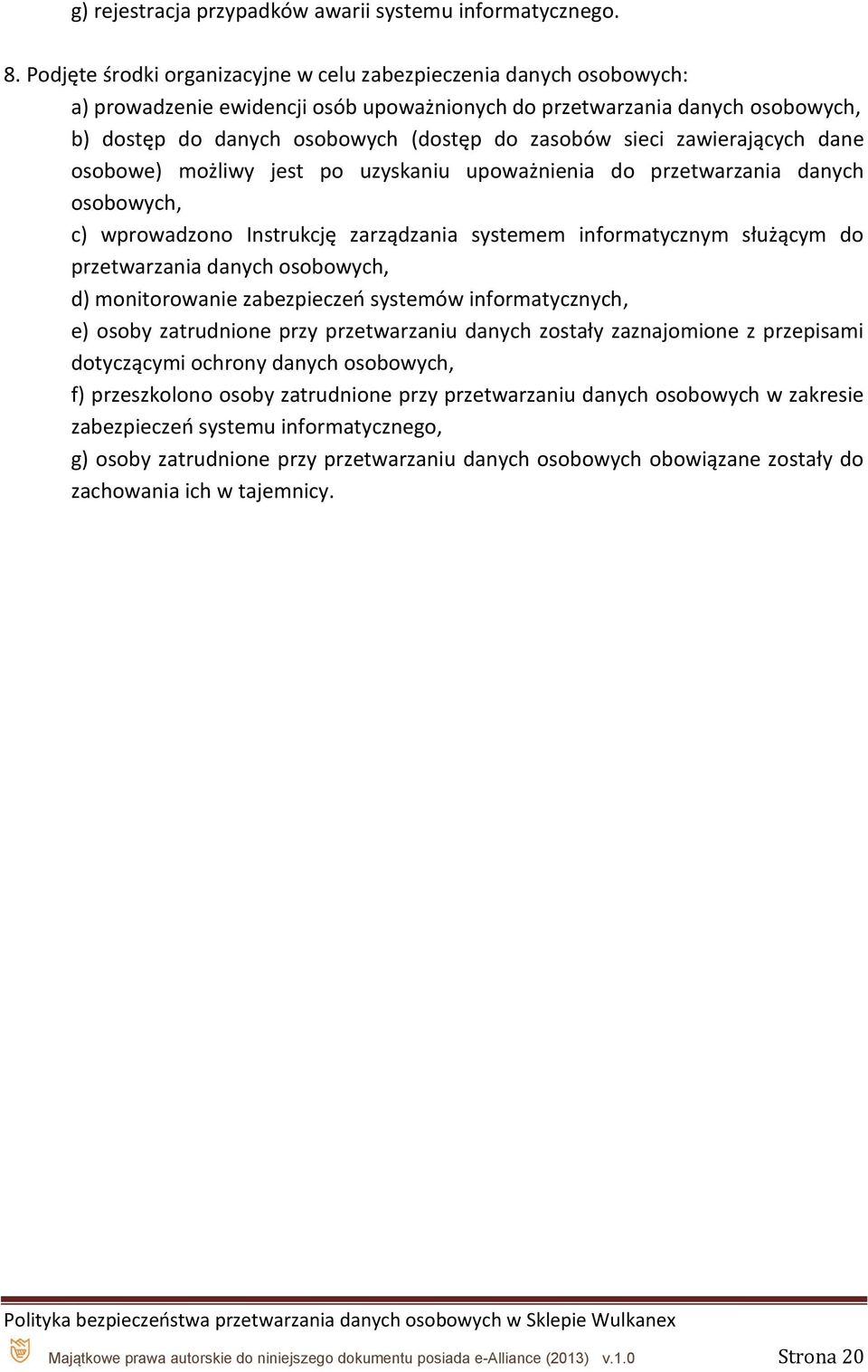 sieci zawierających dane osobowe) możliwy jest po uzyskaniu upoważnienia do przetwarzania danych osobowych, c) wprowadzono Instrukcję zarządzania systemem informatycznym służącym do przetwarzania