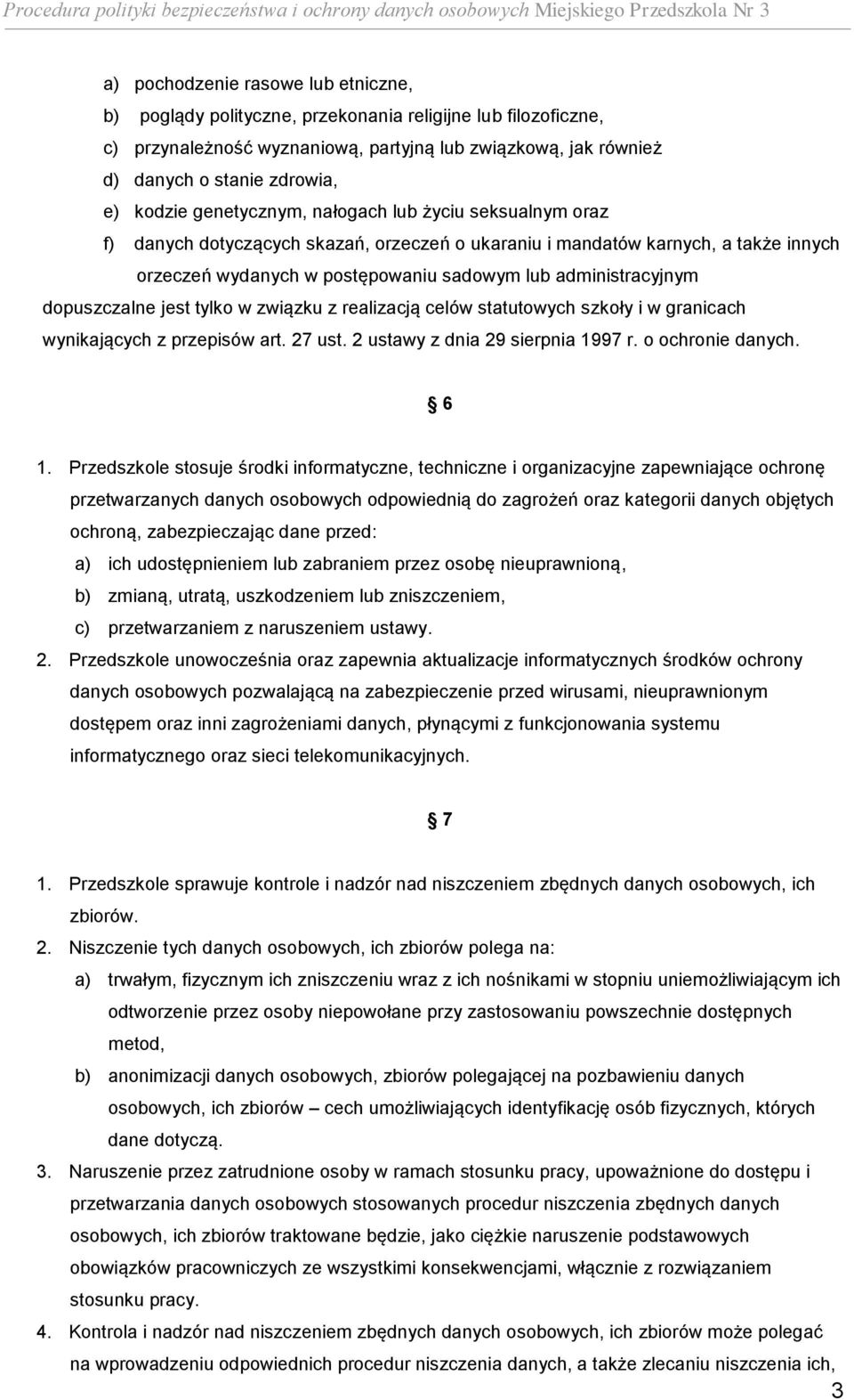 administracyjnym dopuszczalne jest tylko w związku z realizacją celów statutowych szkoły i w granicach wynikających z przepisów art. 27 ust. 2 ustawy z dnia 29 sierpnia 1997 r. o ochronie danych. 6 1.