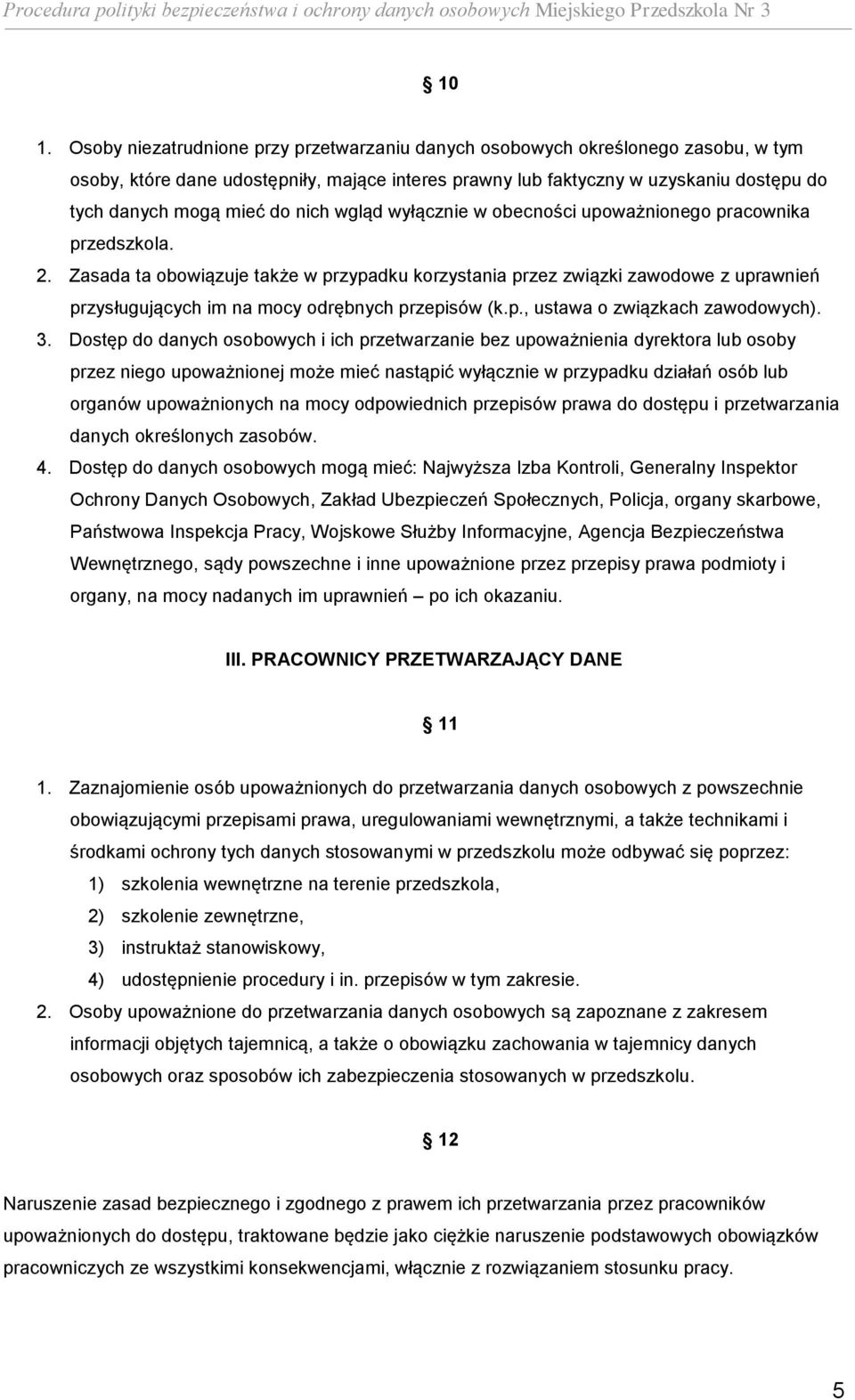 Zasada ta obowiązuje także w przypadku korzystania przez związki zawodowe z uprawnień przysługujących im na mocy odrębnych przepisów (k.p., ustawa o związkach zawodowych). 3.