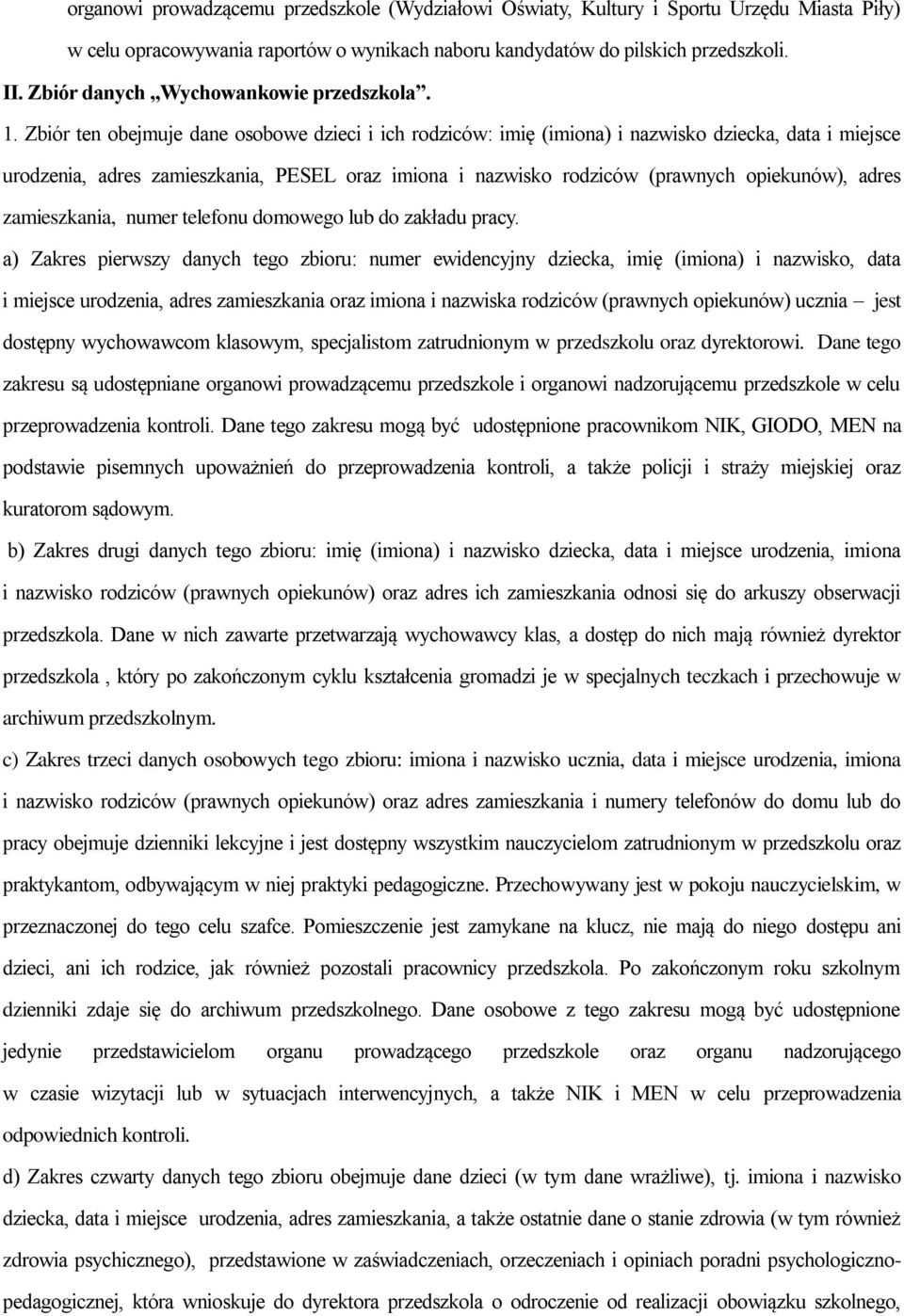 Zbiór ten obejmuje dane osobowe dzieci i ich rodziców: imię (imiona) i nazwisko dziecka, data i miejsce urodzenia, adres zamieszkania, PESEL oraz imiona i nazwisko rodziców (prawnych opiekunów),