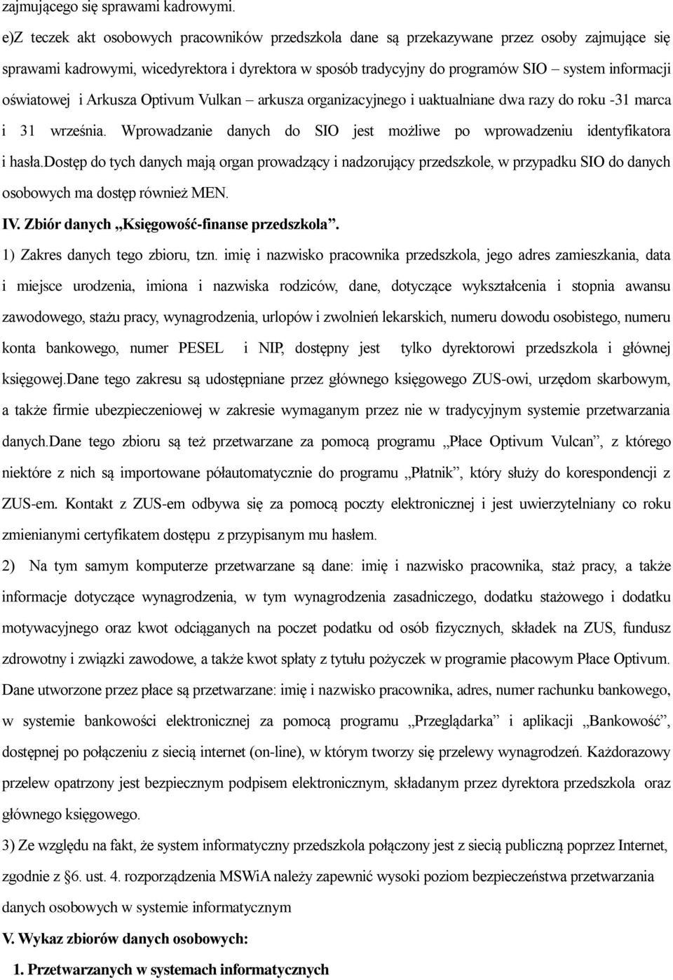 oświatowej i Arkusza Optivum Vulkan arkusza organizacyjnego i uaktualniane dwa razy do roku -31 marca i 31 września. Wprowadzanie danych do SIO jest możliwe po wprowadzeniu identyfikatora i hasła.