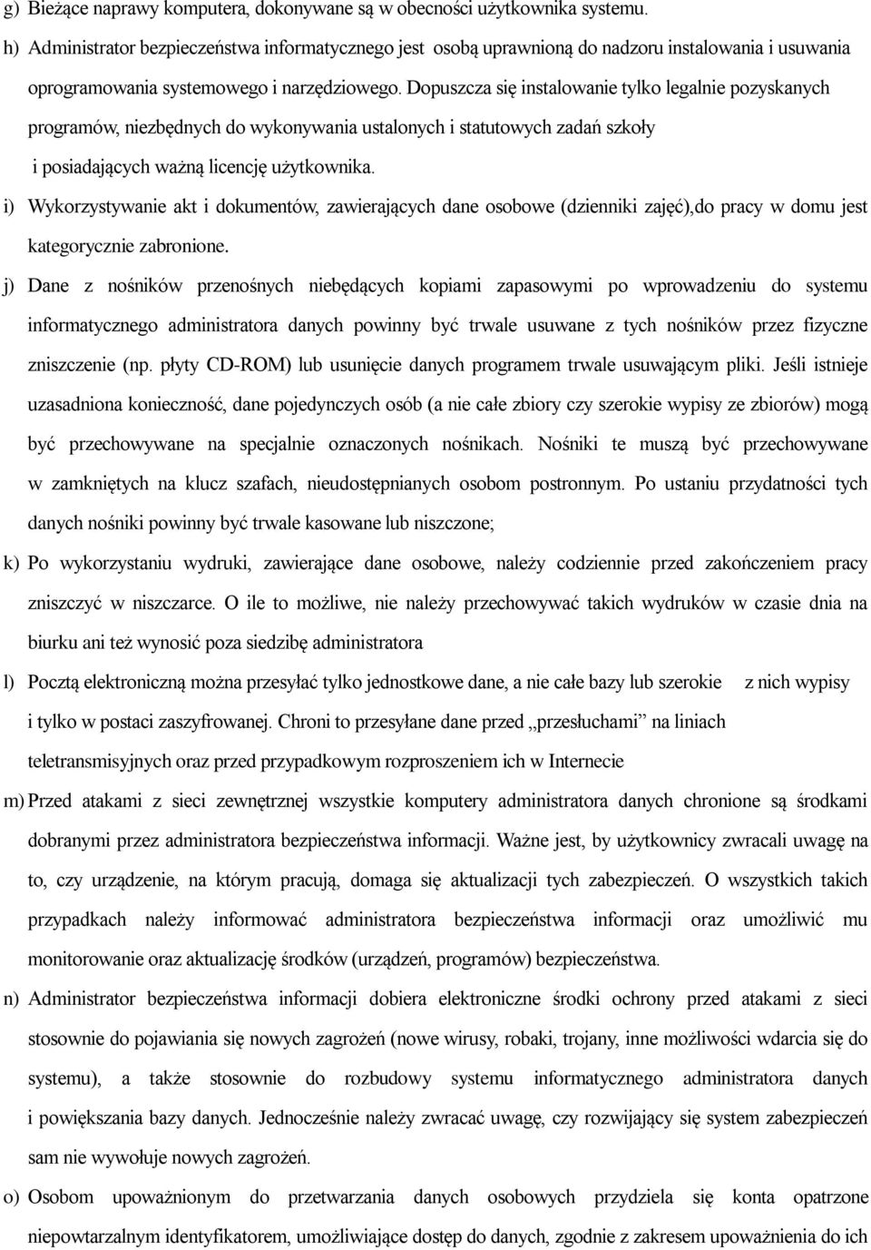Dopuszcza się instalowanie tylko legalnie pozyskanych programów, niezbędnych do wykonywania ustalonych i statutowych zadań szkoły i posiadających ważną licencję użytkownika.