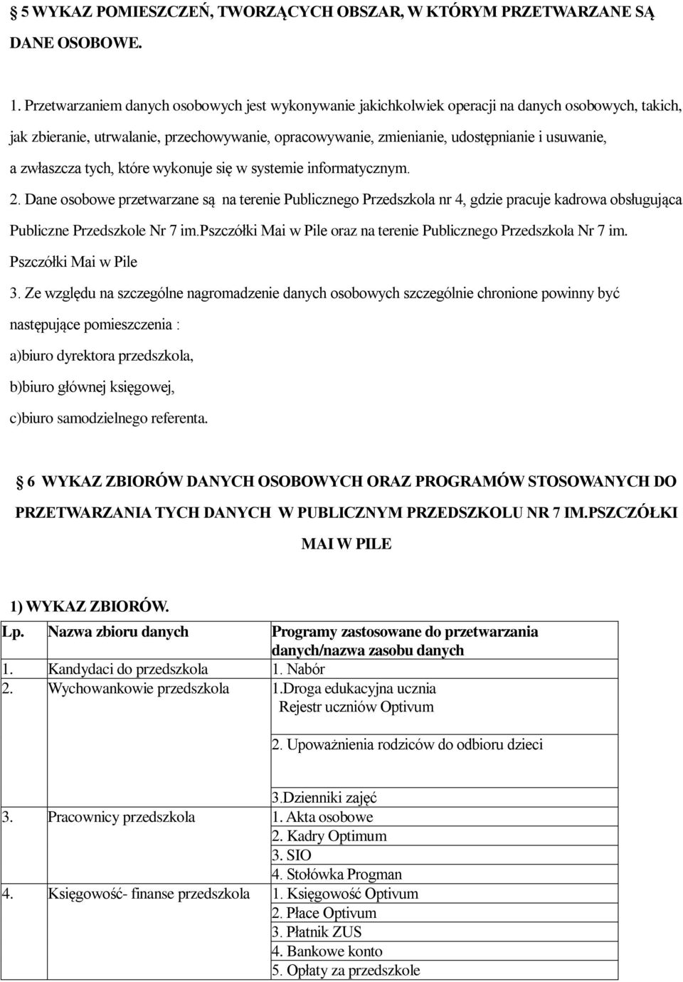 zwłaszcza tych, które wykonuje się w systemie informatycznym. 2. Dane osobowe przetwarzane są na terenie Publicznego Przedszkola nr 4, gdzie pracuje kadrowa obsługująca Publiczne Przedszkole Nr 7 im.