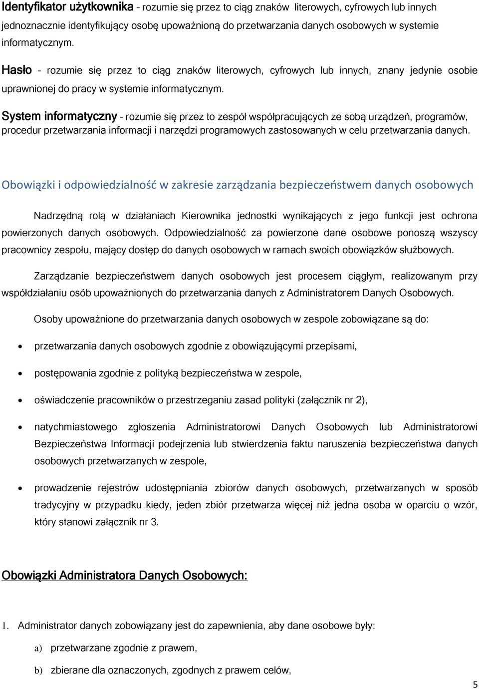 System informatyczny rozumie się przez to zespół współpracujących ze sobą urządzeń, programów, procedur przetwarzania informacji i narzędzi programowych zastosowanych w celu przetwarzania danych.