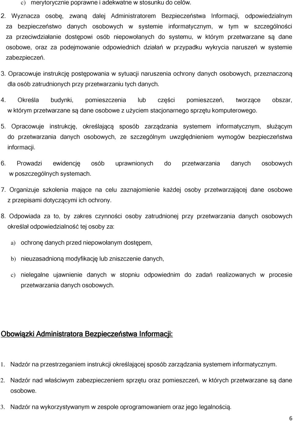 dostępowi osób niepowołanych do systemu, w którym przetwarzane są dane osobowe, oraz za podejmowanie odpowiednich działań w przypadku wykrycia naruszeń w systemie zabezpieczeń. 3.